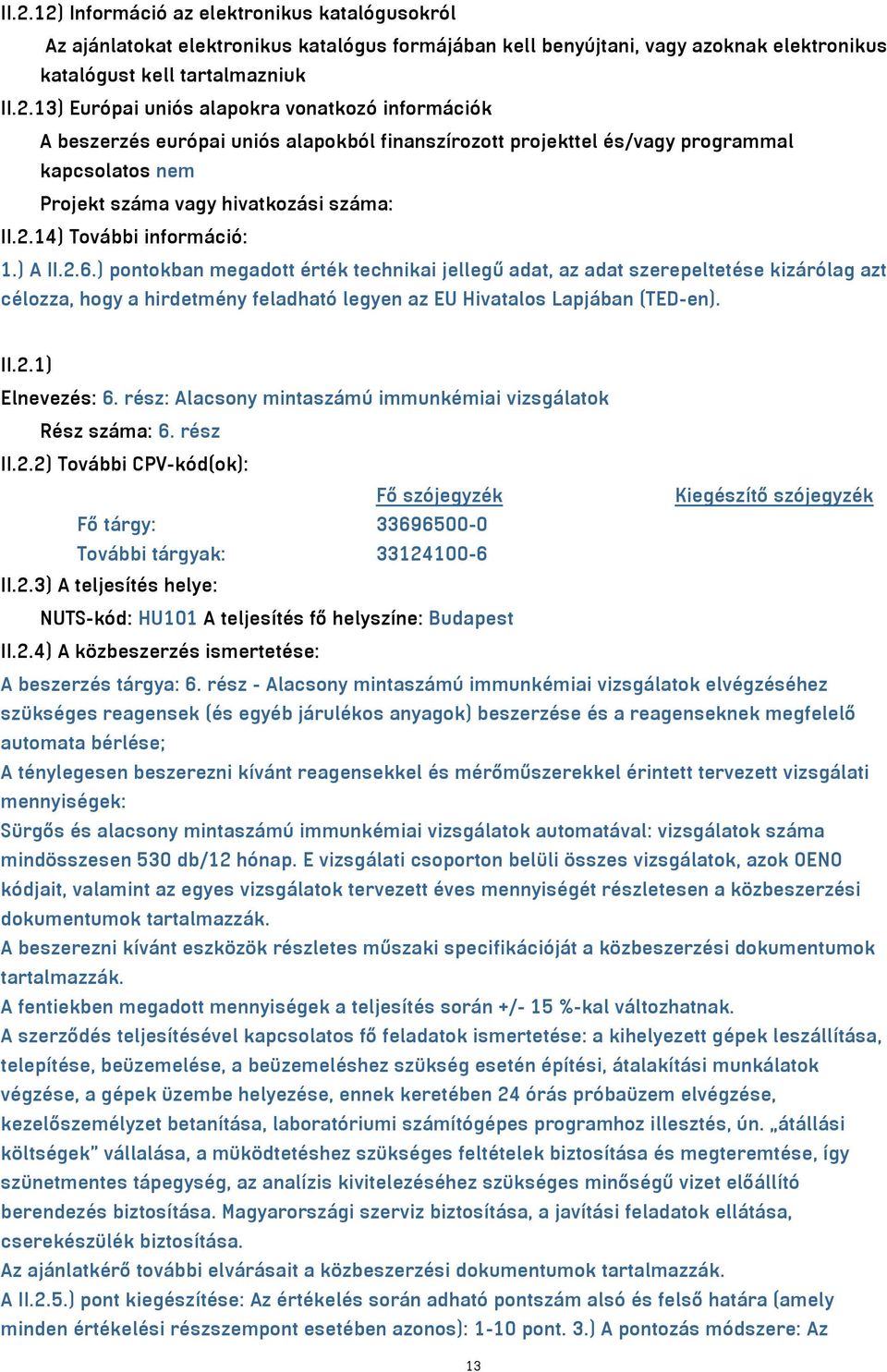 ) pontokban megadott érték technikai jellegű adat, az adat szerepeltetése kizárólag azt célozza, hogy a hirdetmény feladható legyen az EU Hivatalos Lapjában (TED-en). II.2.1) Elnevezés: 6.