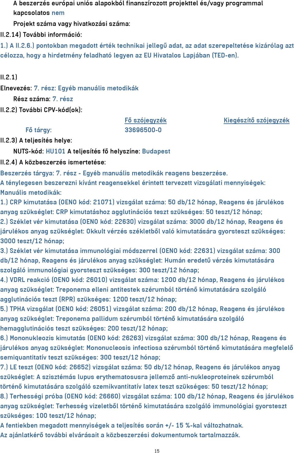 rész: Egyéb manuális metodikák Rész száma: 7. rész II.2.2) További CPV-kód(ok): Fő szójegyzék Kiegészítő szójegyzék Fő tárgy: 33696500-0 II.2.3) A teljesítés helye: NUTS-kód: HU101 A teljesítés fő helyszíne: Budapest II.