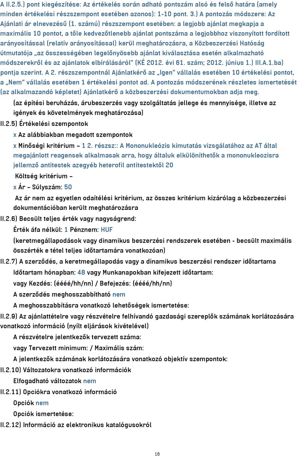 számú) részszempont esetében: a legjobb ajánlat megkapja a maximális 10 pontot, a tőle kedvezőtlenebb ajánlat pontszáma a legjobbhoz viszonyított fordított arányosítással (relatív arányosítással)