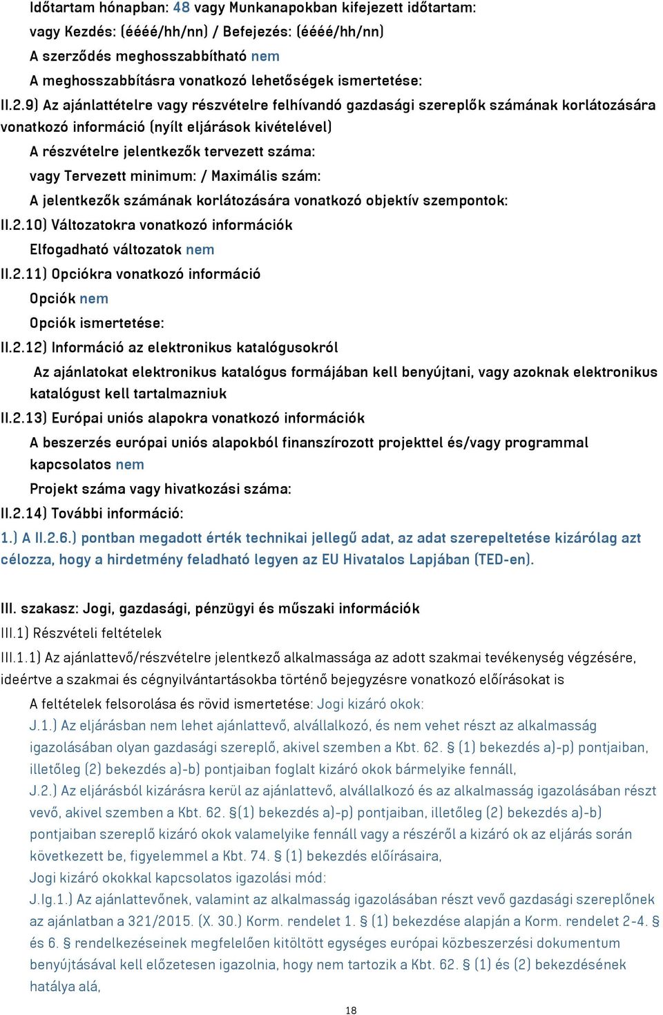 9) Az ajánlattételre vagy részvételre felhívandó gazdasági szereplők számának korlátozására vonatkozó információ (nyílt eljárások kivételével) A részvételre jelentkezők tervezett száma: vagy
