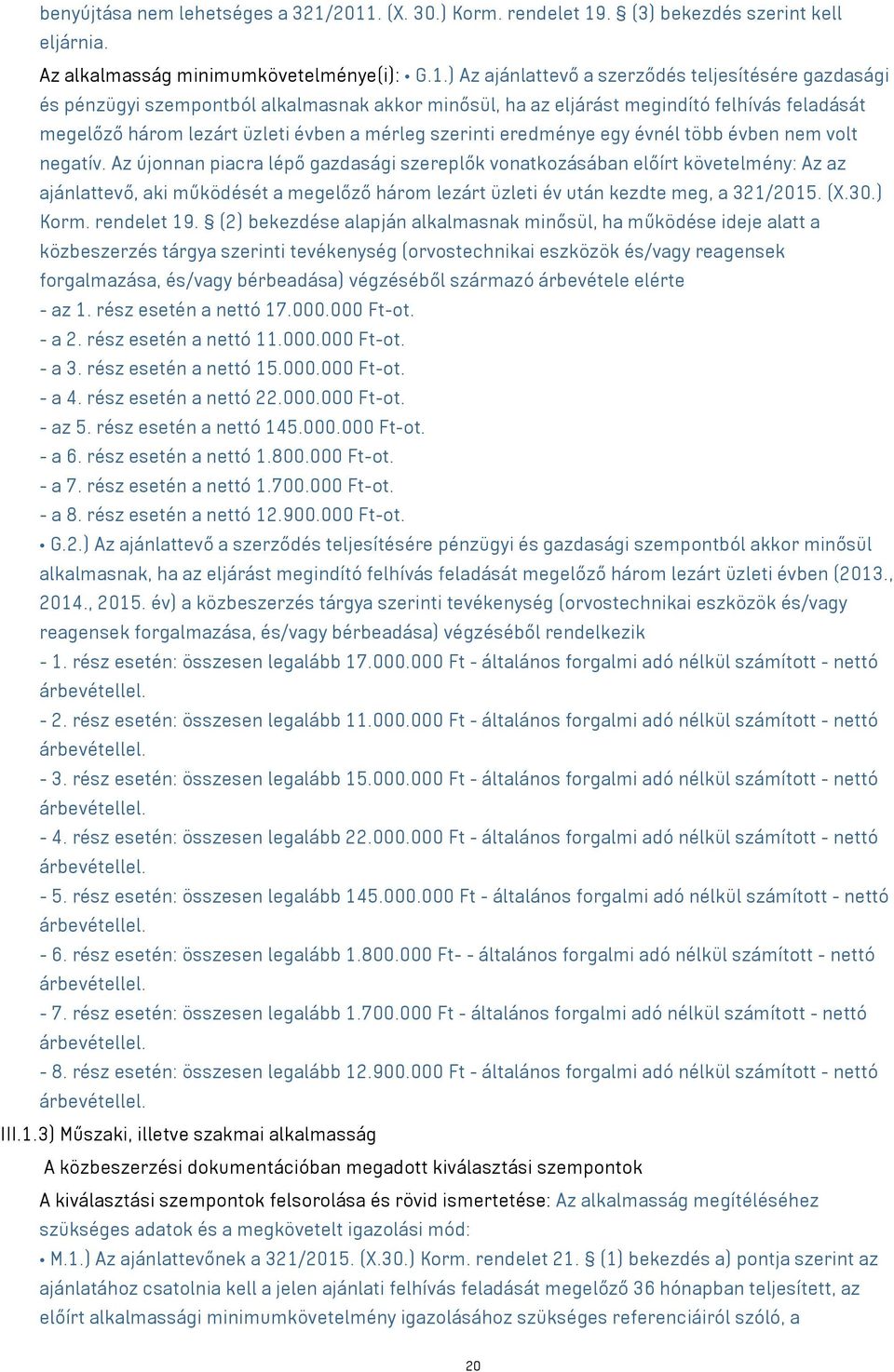 alkalmasnak akkor minősül, ha az eljárást megindító felhívás feladását megelőző három lezárt üzleti évben a mérleg szerinti eredménye egy évnél több évben nem volt negatív.