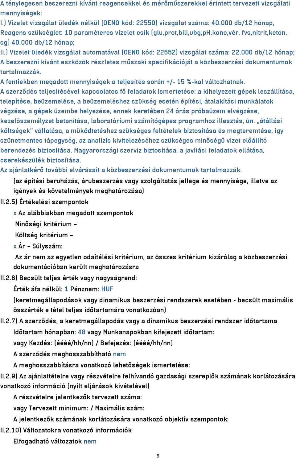 ) Vizelet üledék vizsgálat automatával (OENO kód: 22552) vizsgálat száma: 22.000 db/12 hónap; A beszerezni kívánt eszközök részletes műszaki specifikációját a közbeszerzési dokumentumok tartalmazzák.