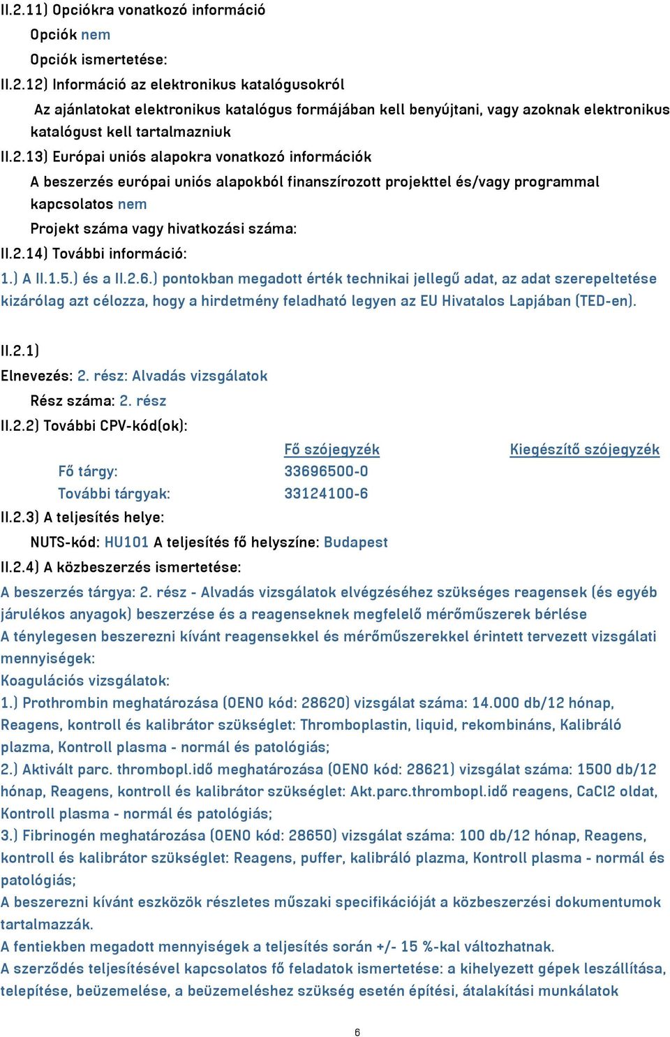 ) A II.1.5.) és a II.2.6.) pontokban megadott érték technikai jellegű adat, az adat szerepeltetése kizárólag azt célozza, hogy a hirdetmény feladható legyen az EU Hivatalos Lapjában (TED-en). II.2.1) Elnevezés: 2.