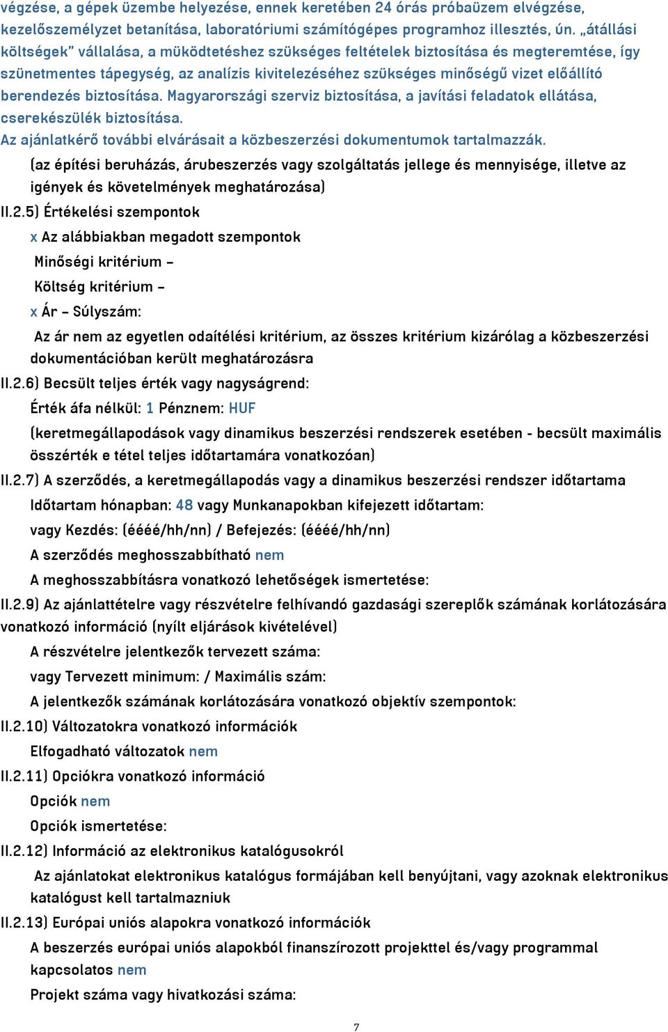 biztosítása. Magyarországi szerviz biztosítása, a javítási feladatok ellátása, cserekészülék biztosítása. Az ajánlatkérő további elvárásait a közbeszerzési dokumentumok tartalmazzák.
