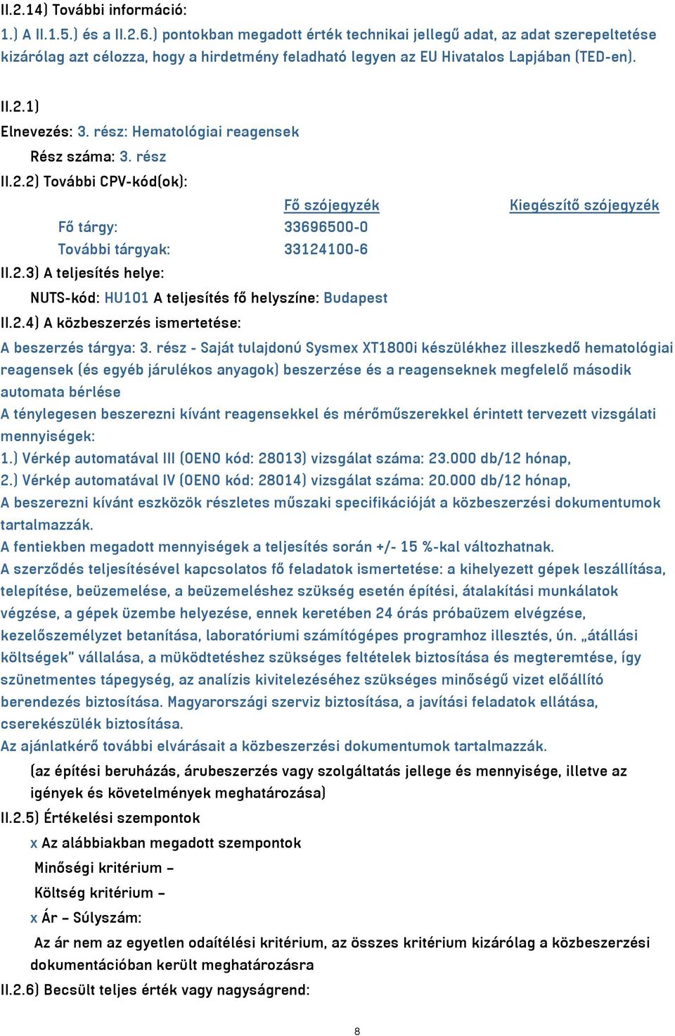 rész: Hematológiai reagensek Rész száma: 3. rész II.2.2) További CPV-kód(ok): Fő szójegyzék Kiegészítő szójegyzék Fő tárgy: 33696500-0 További tárgyak: 33124100-6 II.2.3) A teljesítés helye: NUTS-kód: HU101 A teljesítés fő helyszíne: Budapest II.