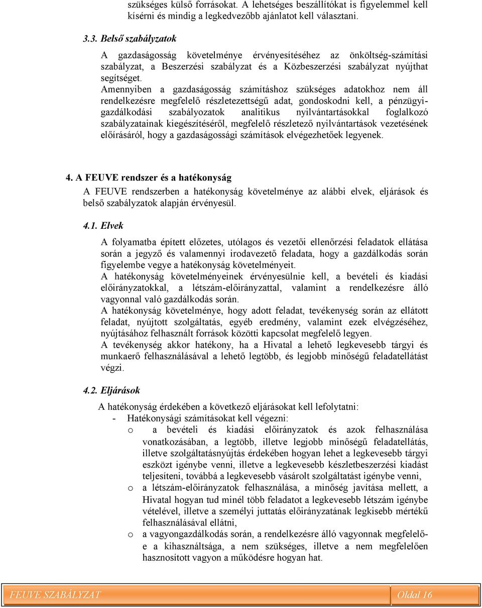 Amennyiben a gazdaságosság számításhoz szükséges adatokhoz nem áll rendelkezésre megfelelő részletezettségű adat, gondoskodni kell, a pénzügyigazdálkodási szabályozatok analitikus nyilvántartásokkal