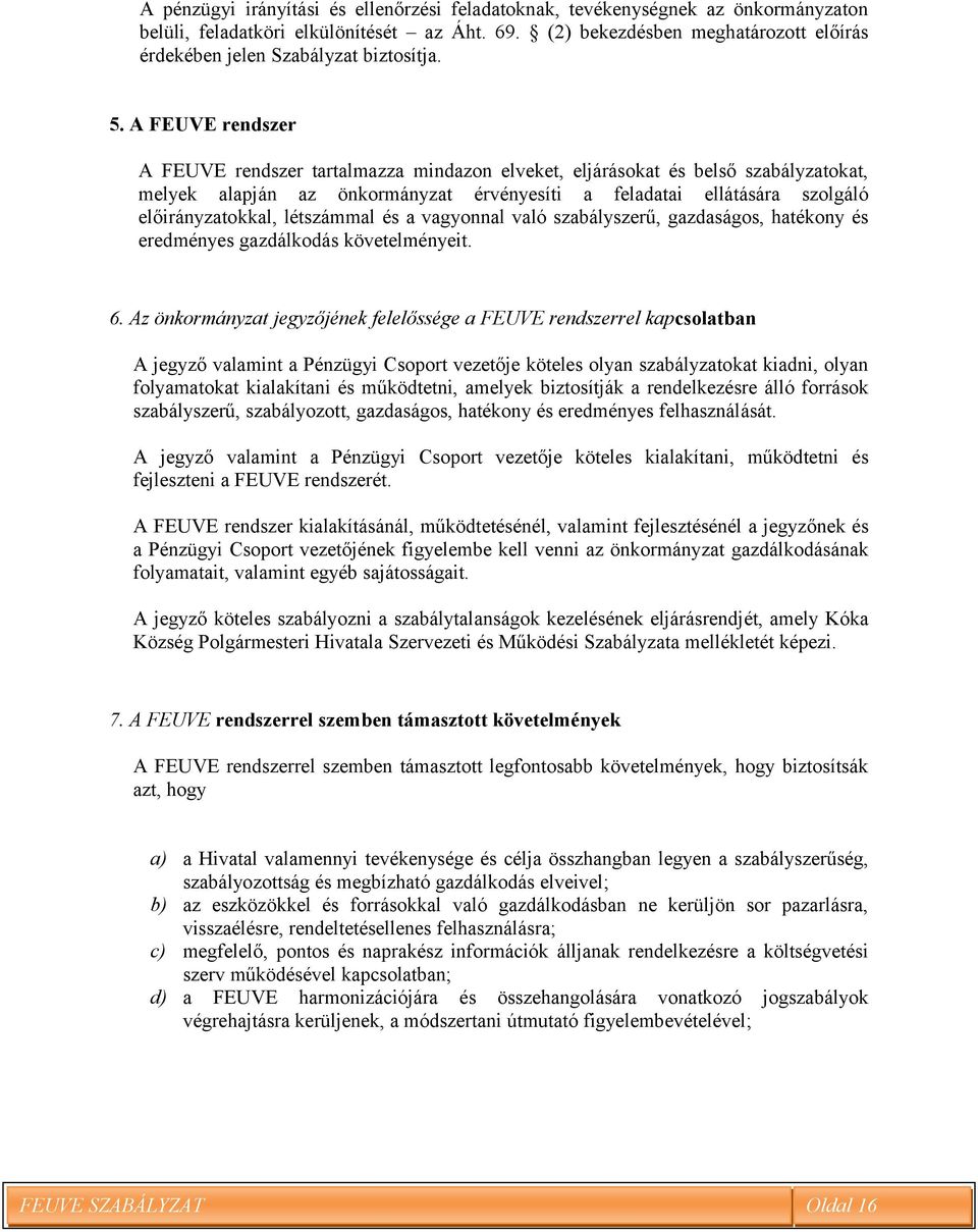 A FEUVE rendszer A FEUVE rendszer tartalmazza mindazon elveket, eljárásokat és belső szabályzatokat, melyek alapján az önkormányzat érvényesíti a feladatai ellátására szolgáló előirányzatokkal,