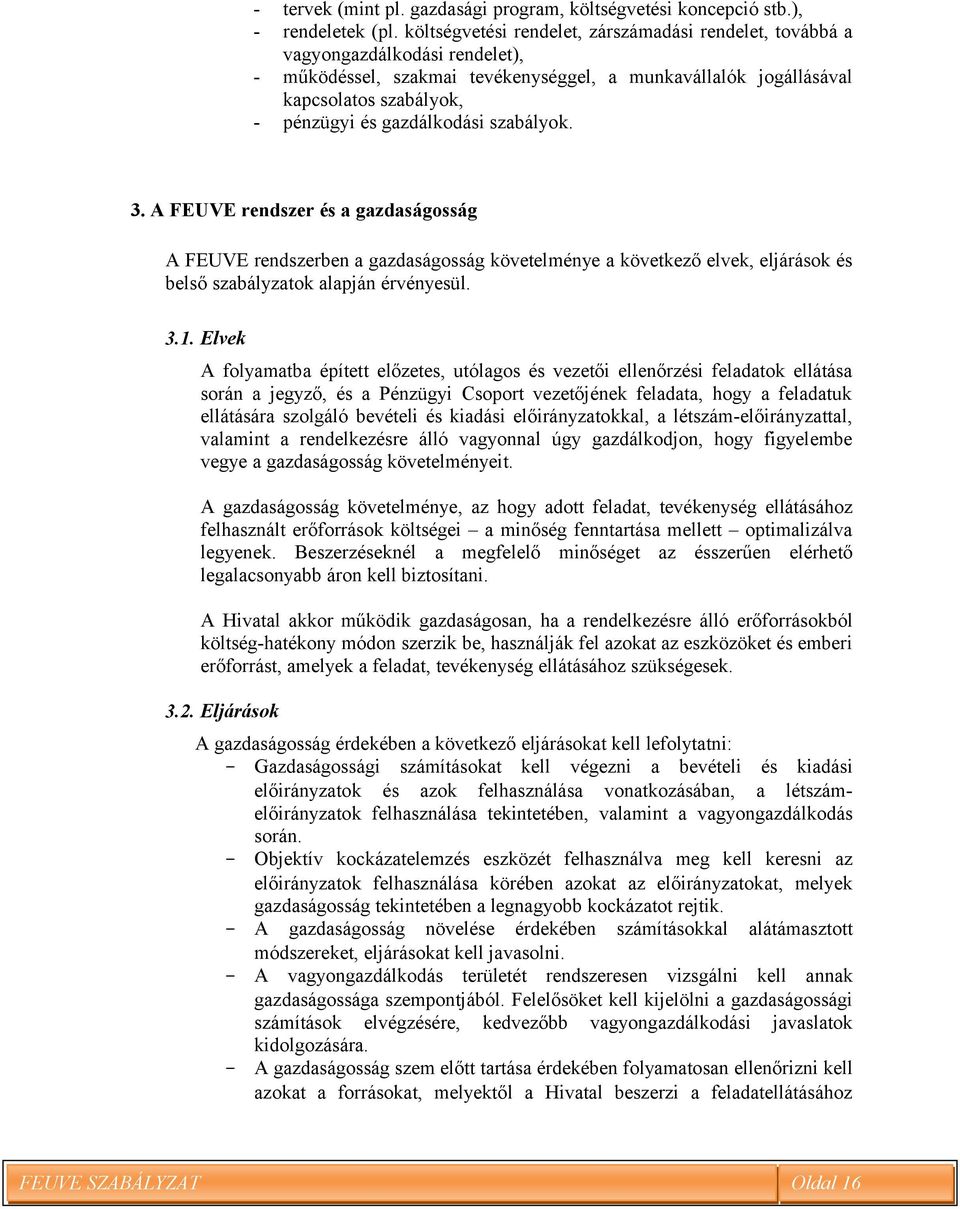 gazdálkodási szabályok. 3. A FEUVE rendszer és a gazdaságosság A FEUVE rendszerben a gazdaságosság követelménye a következő elvek, eljárások és belső szabályzatok alapján érvényesül. 3.1.