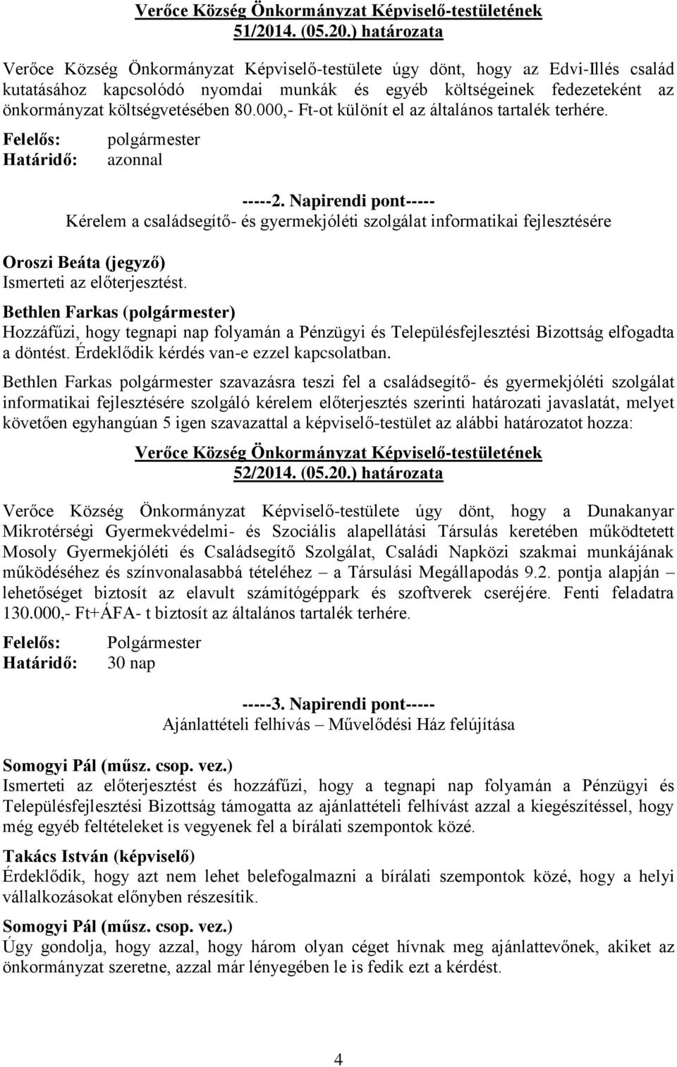 ) határozata Verőce Község Önkormányzat Képviselő-testülete úgy dönt, hogy az Edvi-Illés család kutatásához kapcsolódó nyomdai munkák és egyéb költségeinek fedezeteként az önkormányzat