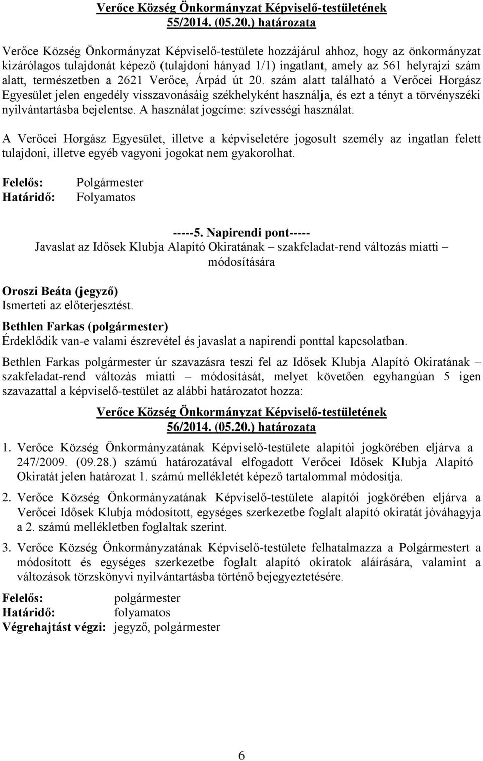 ) határozata Verőce Község Önkormányzat Képviselő-testülete hozzájárul ahhoz, hogy az önkormányzat kizárólagos tulajdonát képező (tulajdoni hányad 1/1) ingatlant, amely az 561 helyrajzi szám alatt,