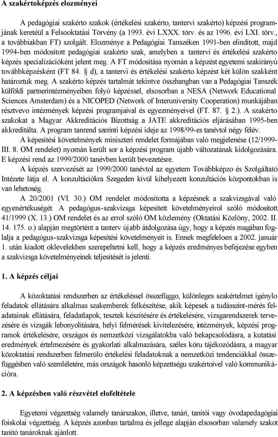 Elozménye a Pedagógiai Tanszéken 1991-ben elindított, majd 1994-ben módosított pedagógiai szakérto szak, amelyben a tantervi és értékelési szakérto képzés specializációként jelent meg.