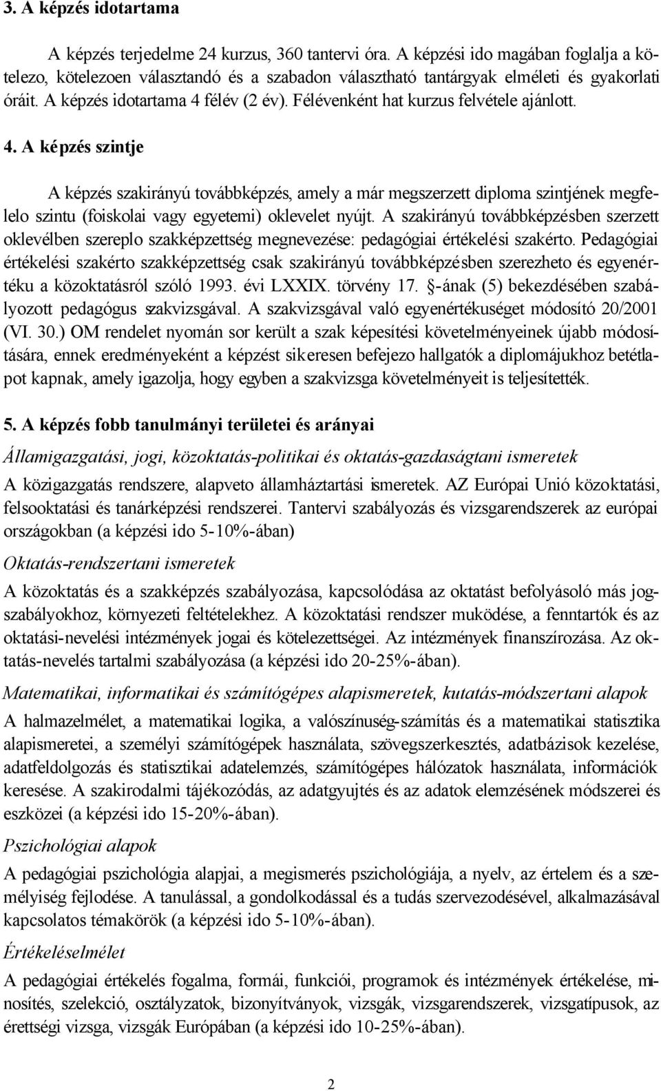 Félévenként hat kurzus felvétele ajánlott. 4. A képzés szintje A képzés szakirányú továbbképzés, amely a már megszerzett diploma szintjének megfelelo szintu (foiskolai vagy egyetemi) oklevelet nyújt.