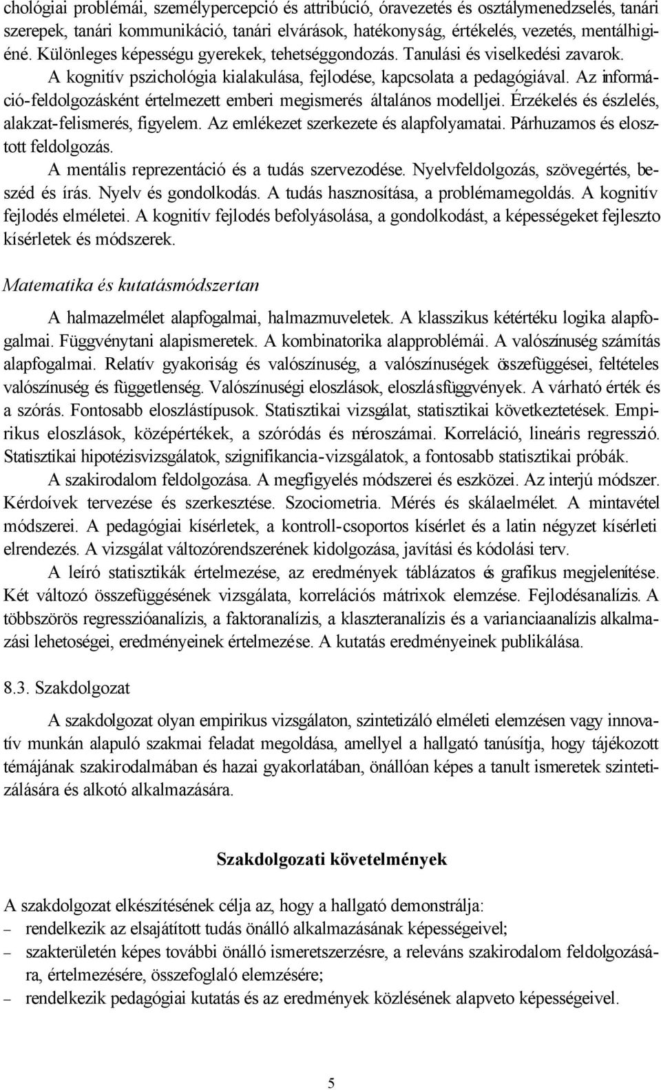 Az információ-feldolgozásként értelmezett emberi megismerés általános modelljei. Érzékelés és észlelés, alakzat-felismerés, figyelem. Az emlékezet szerkezete és alapfolyamatai.