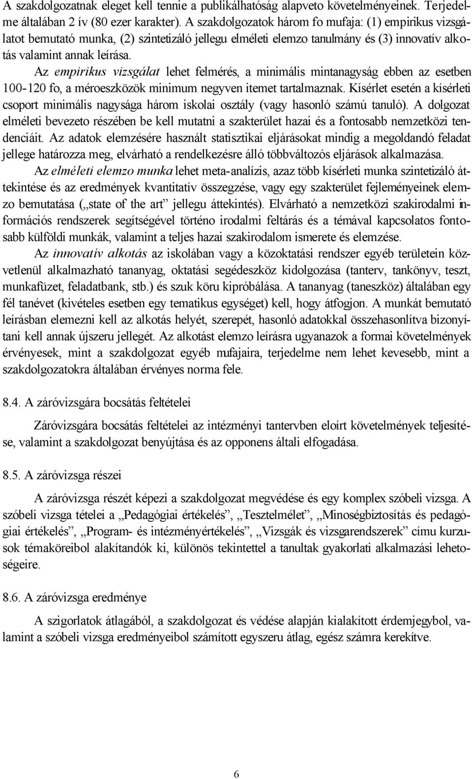 Az empirikus vizsgálat lehet felmérés, a minimális mintanagyság ebben az esetben 100-120 fo, a méroeszközök minimum negyven itemet tartalmaznak.