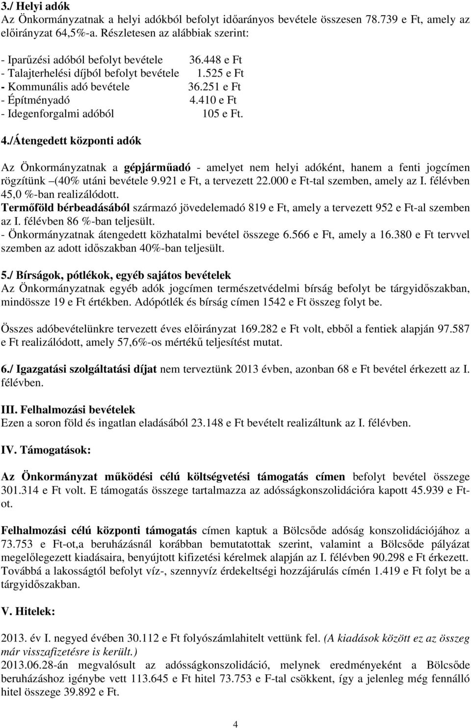 410 e Ft - Idegenforgalmi adóból 105 e Ft. 4./Átengedett központi adók Az Önkormányzatnak a gépjárműadó - amelyet nem helyi adóként, hanem a fenti jogcímen rögzítünk (40% utáni bevétele 9.