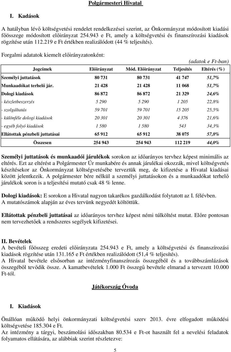 Forgalmi adatatok kiemelt előirányzatonként: (adatok e Ft-ban) Jogcímek Előirányzat Mód. Előirányzat Teljesítés Eltérés (%) Személyi juttatások 80 731 80 731 41 747 51,7% Munkaadókat terhelő jár.