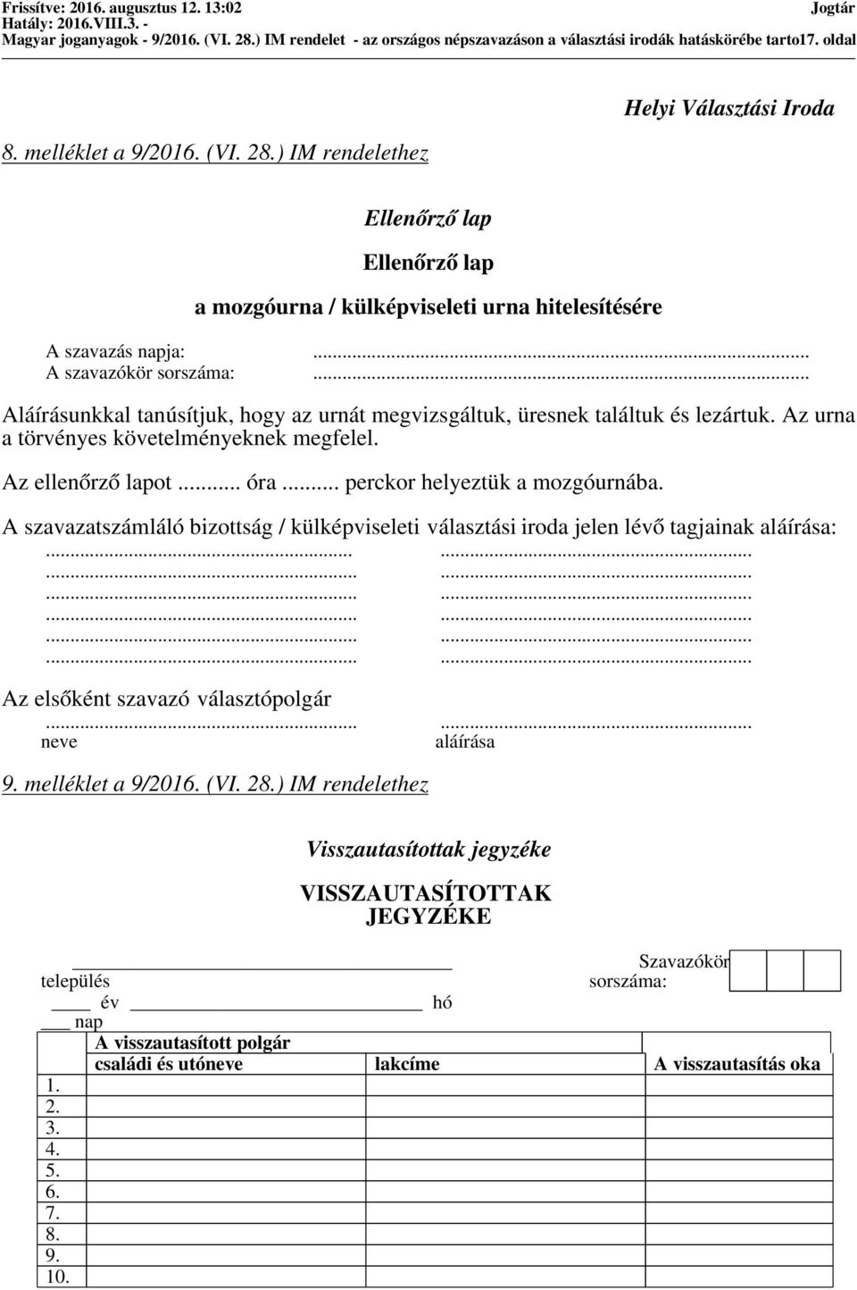 .. perckor helyeztük a mozgóurnába. A szavazatszámláló bizottság / külképviseleti választási iroda jelen lévő tagjainak aláírása:.................................... Az elsőként szavazó választópolgár.