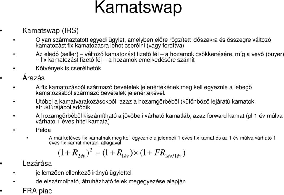 jelenértékének meg kell egyeznie a lebegı kamatozásból származó bevételek jelenértékével. Utóbbi a kamatvárakozásokból azaz a hozamgörbébıl (különbözı lejáratú kamatok struktúrájából adódik.