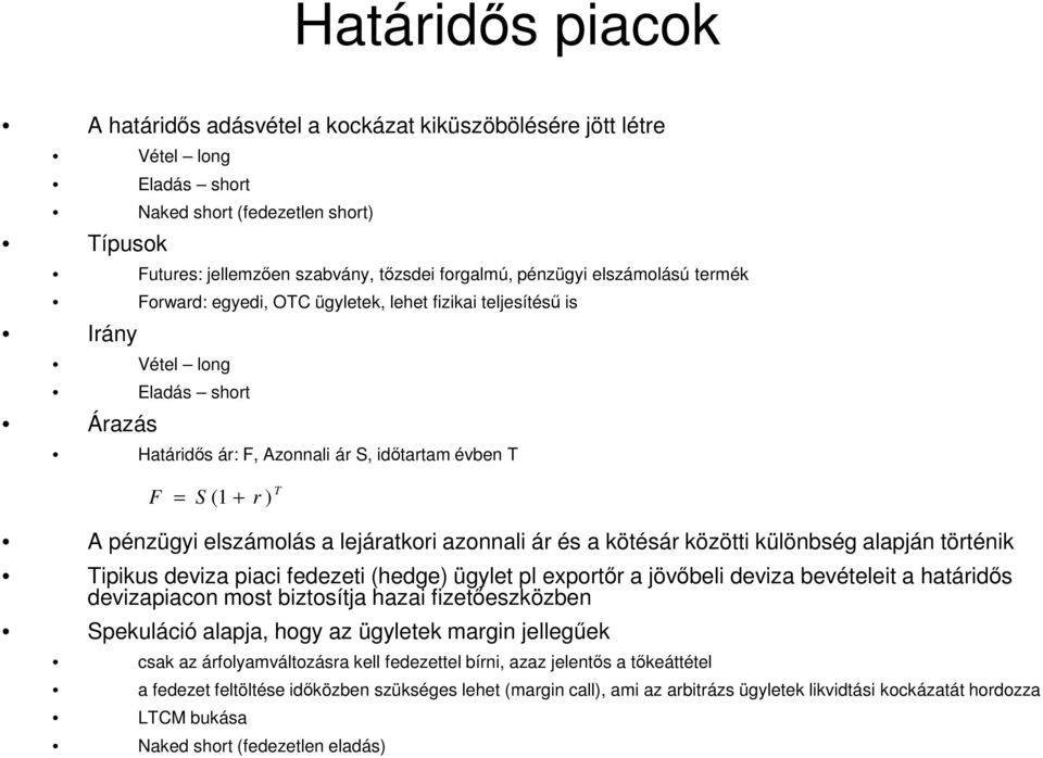 elszámolás a lejáratkori azonnali ár és a kötésár közötti különbség alapján történik Tipikus deviza piaci fedezeti (hedge) ügylet pl exportır a jövıbeli deviza bevételeit a határidıs devizapiacon