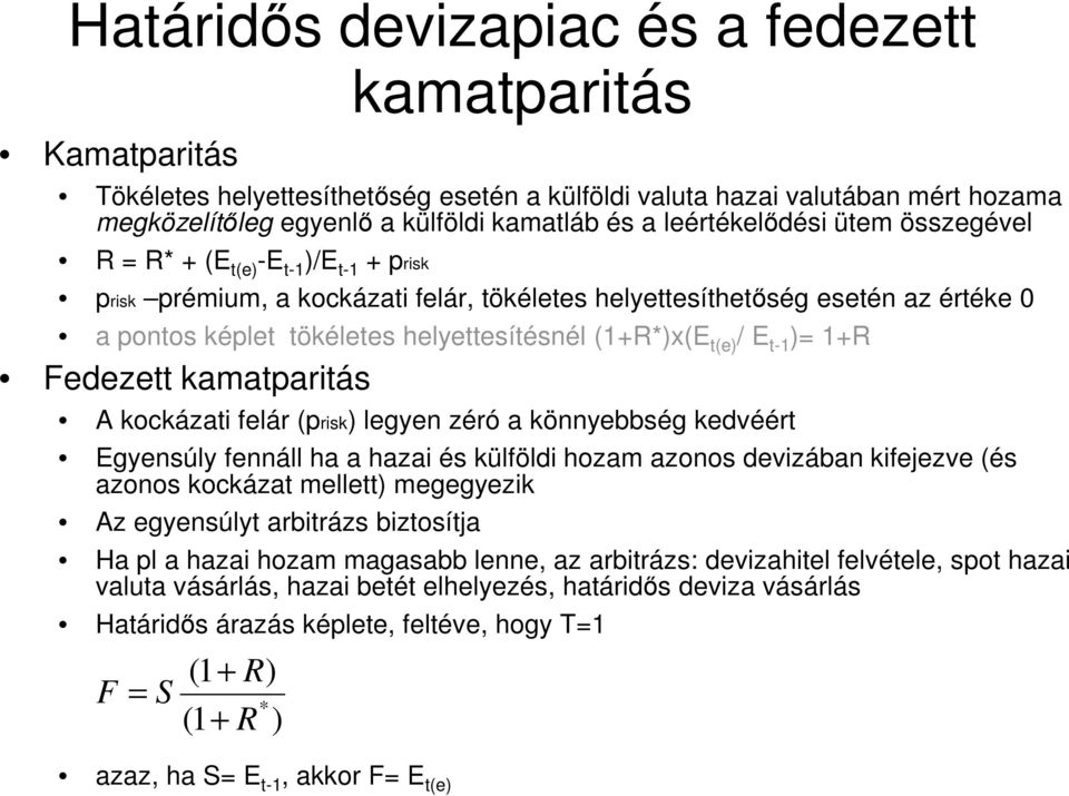 (1+R*)x(E t(e) / E t-1 )= 1+R Fedezett kamatparitás A kockázati felár (prisk) legyen zéró a könnyebbség kedvéért Egyensúly fennáll ha a hazai és külföldi hozam azonos devizában kifejezve (és azonos