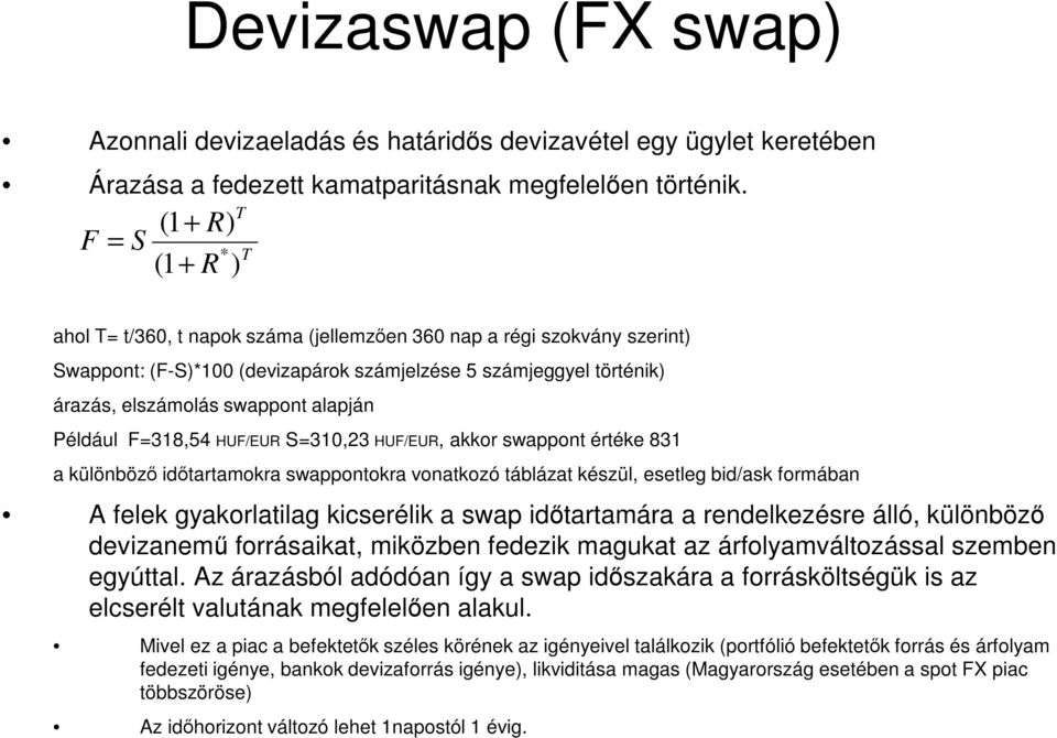 alapján Például F=318,54 HUF/EUR S=310,23 HUF/EUR, akkor swappont értéke 831 a különbözı idıtartamokra swappontokra vonatkozó táblázat készül, esetleg bid/ask formában A felek gyakorlatilag