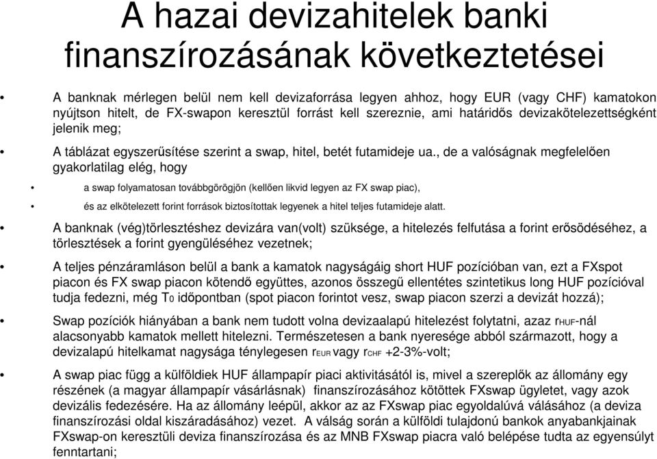 , de a valóságnak megfelelıen gyakorlatilag elég, hogy a swap folyamatosan továbbgörögjön (kellıen likvid legyen az FX swap piac), és az elkötelezett forint források biztosítottak legyenek a hitel