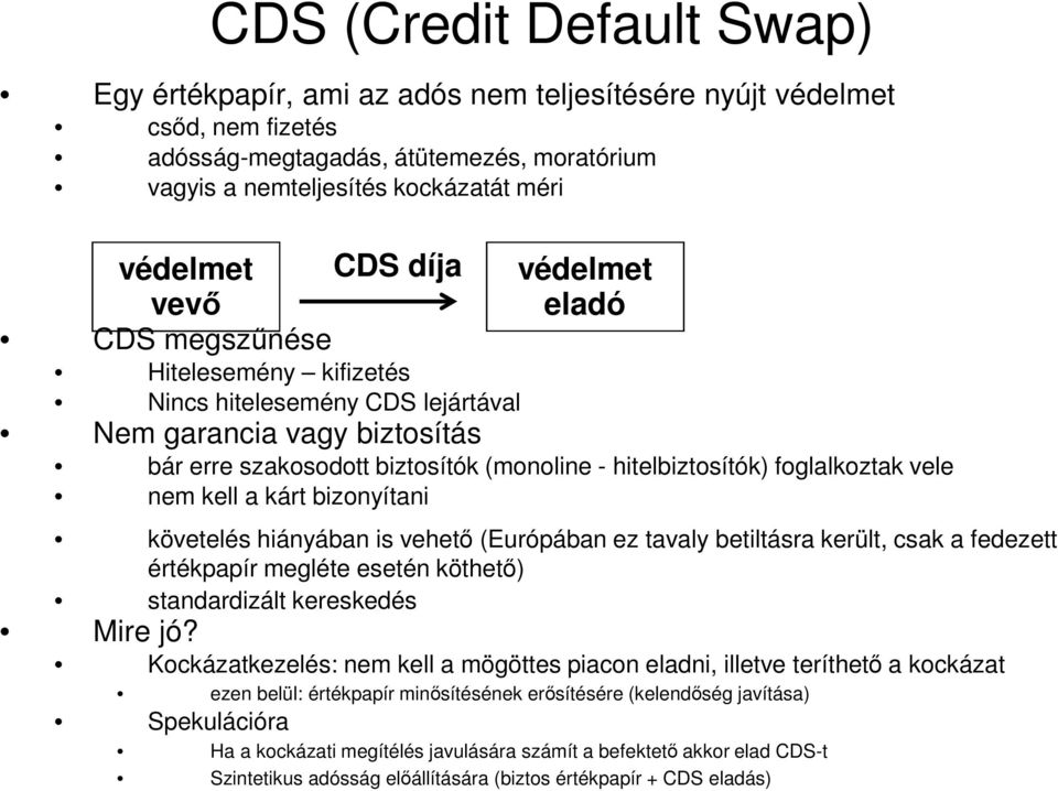 vele nem kell a kárt bizonyítani követelés hiányában is vehetı (Európában ez tavaly betiltásra került, csak a fedezett értékpapír megléte esetén köthetı) standardizált kereskedés Mire jó?