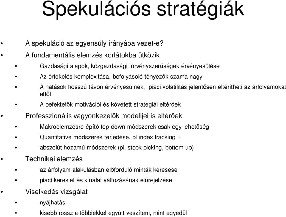 érvényesülnek, piaci volatilitás jelentısen eltérítheti az árfolyamokat ettıl A befektetık motivációi és követett stratégiái eltérıek Professzionális vagyonkezelık modelljei is eltérıek