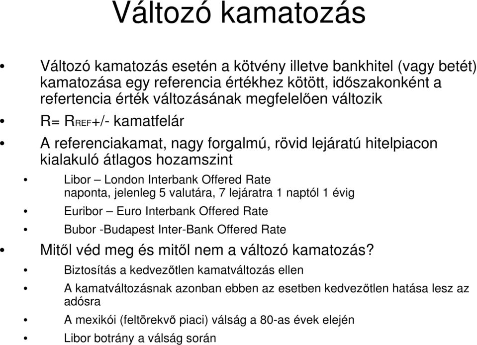 jelenleg 5 valutára, 7 lejáratra 1 naptól 1 évig Euribor Euro Interbank Offered Rate Bubor -Budapest Inter-Bank Offered Rate Mitıl véd meg és mitıl nem a változó kamatozás?