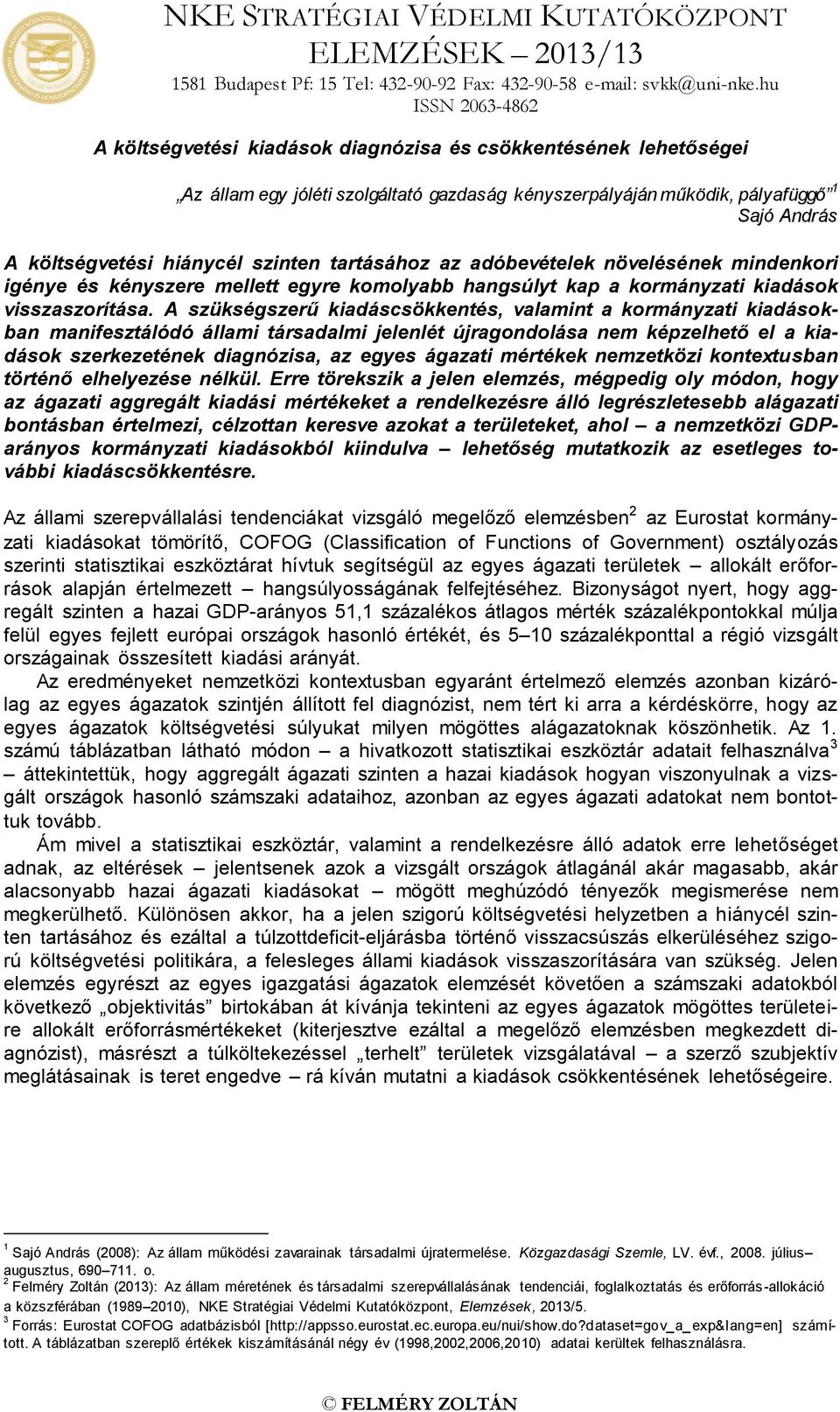 tartásához az adóbevételek növelésének mindenkori igénye és kényszere mellett egyre komolyabb hangsúlyt kap a kormányzati visszaszorítása.