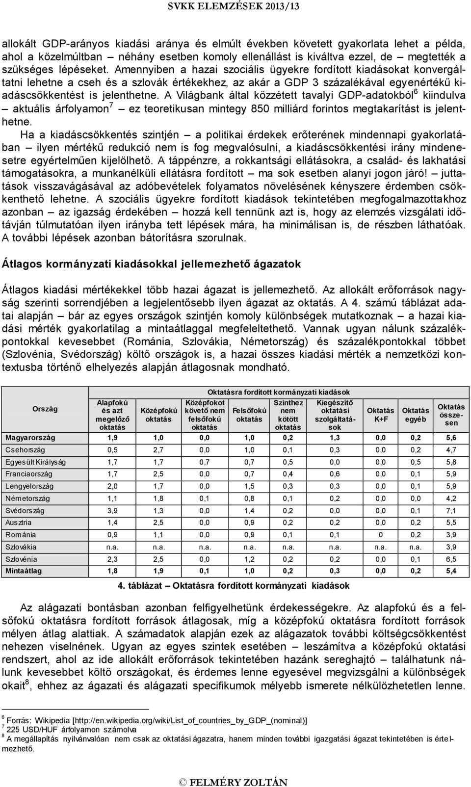 A Világbank által közzétett tavalyi GDP-adatokból 6 kiindulva aktuális árfolyamon 7 ez teoretikusan mintegy 850 milliárd forintos megtakarítást is jelenthetne.