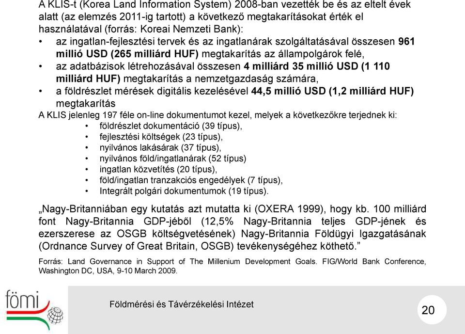 millió USD (1 110 milliárd HUF) megtakarítás a nemzetgazdaság számára, a földrészlet mérések digitális kezelésével 44,5 millió USD (1,2 milliárd HUF) megtakarítás A KLIS jelenleg 197 féle on-line