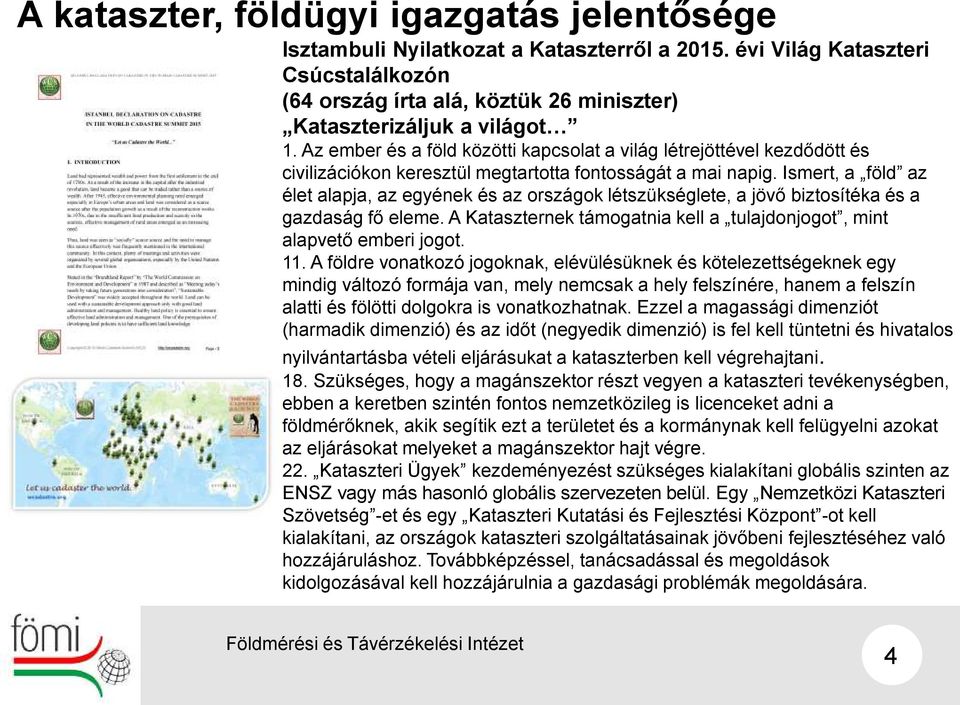 Ismert, a föld az élet alapja, az egyének és az országok létszükséglete, a jövő biztosítéka és a gazdaság fő eleme. A Kataszternek támogatnia kell a tulajdonjogot, mint alapvető emberi jogot. 11.