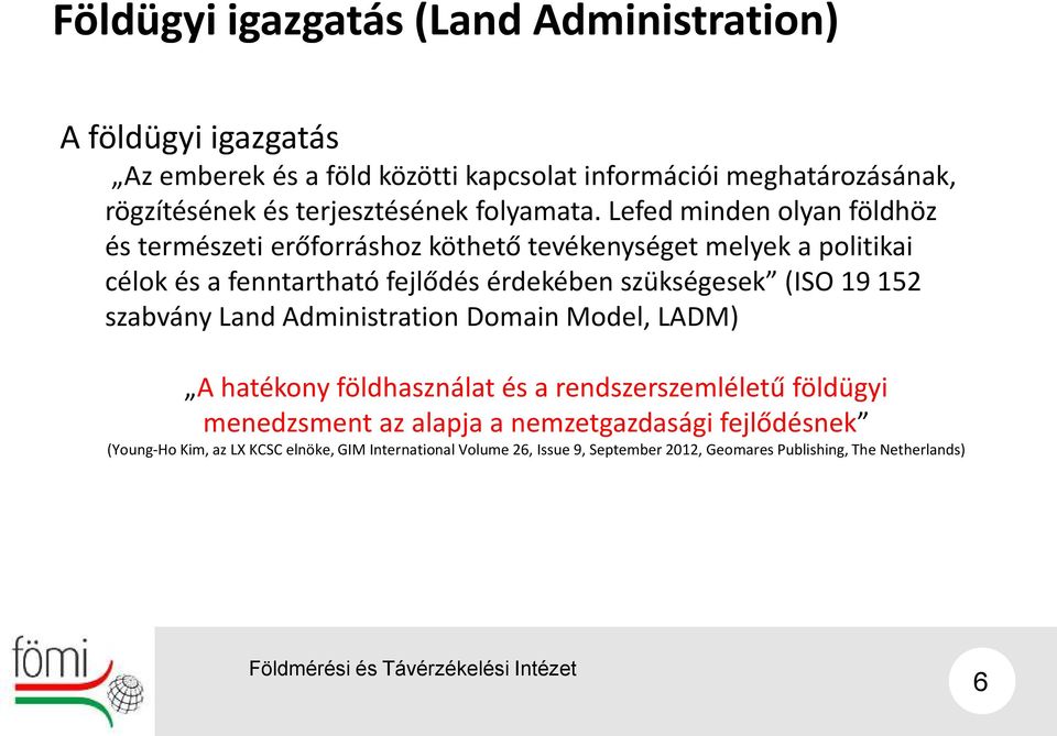 Lefed minden olyan földhöz és természeti erőforráshoz köthető tevékenységet melyek a politikai célok és a fenntartható fejlődés érdekében szükségesek (ISO