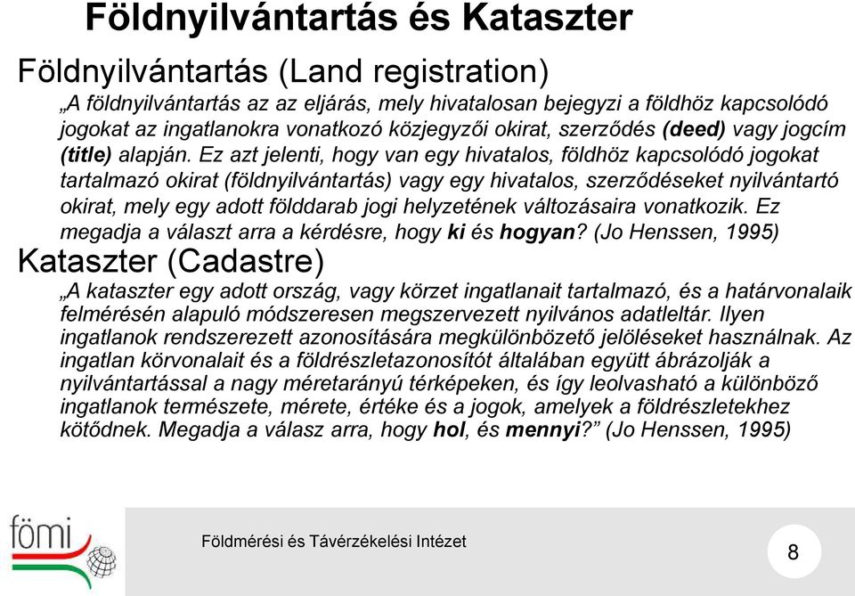 Ez azt jelenti, hogy van egy hivatalos, földhöz kapcsolódó jogokat tartalmazó okirat (földnyilvántartás) vagy egy hivatalos, szerződéseket nyilvántartó okirat, mely egy adott földdarab jogi
