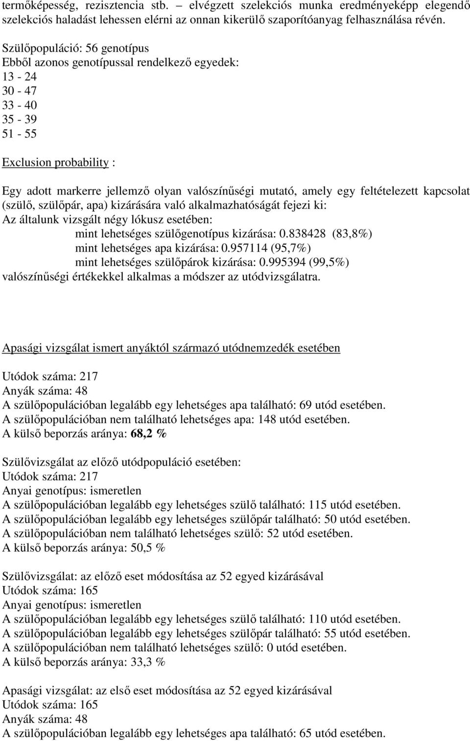 feltételezett kapcsolat (szülő, szülőpár, apa) kizárására való alkalmazhatóságát fejezi ki: Az általunk vizsgált négy lókusz esetében: mint lehetséges szülőgenotípus kizárása: 0.