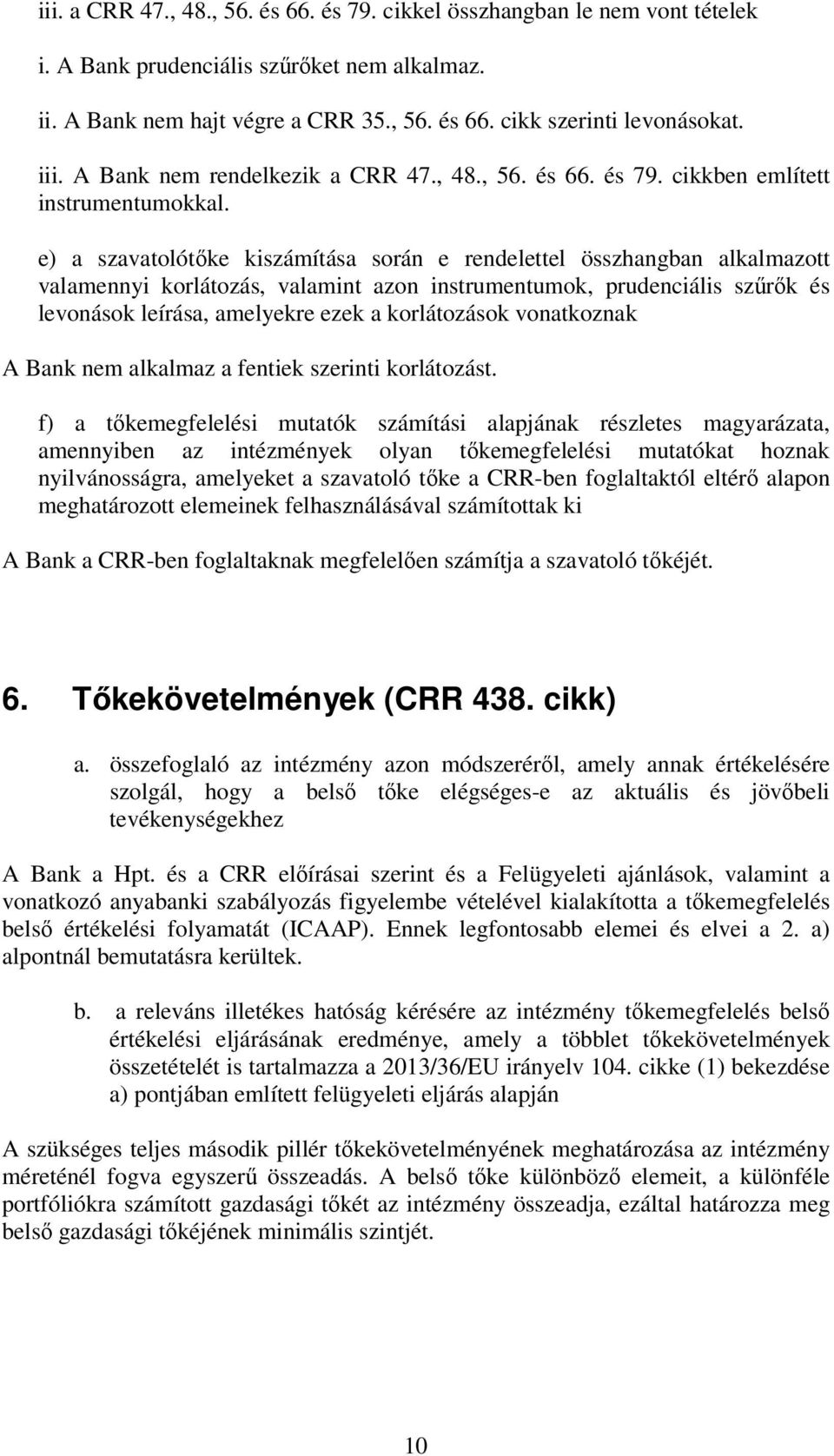 e) a szavatolótőke kiszámítása során e rendelettel összhangban alkalmazott valamennyi korlátozás, valamint azon instrumentumok, prudenciális szűrők és levonások leírása, amelyekre ezek a korlátozások