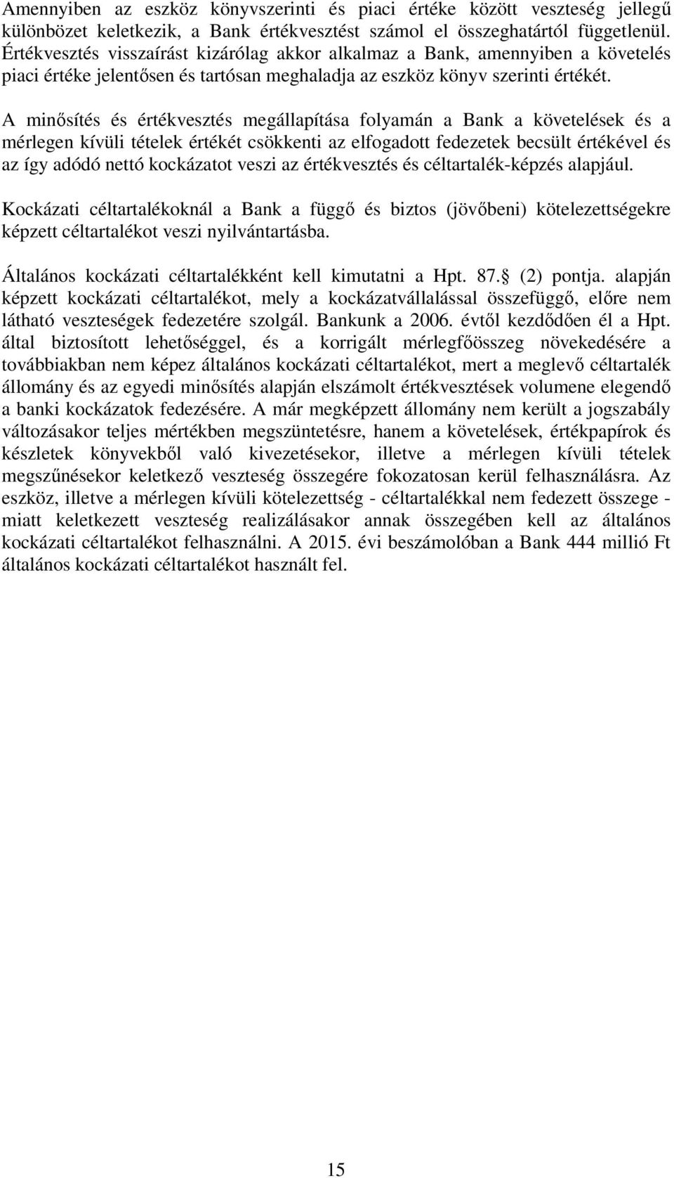 A minősítés és értékvesztés megállapítása folyamán a Bank a követelések és a mérlegen kívüli tételek értékét csökkenti az elfogadott fedezetek becsült értékével és az így adódó nettó kockázatot veszi