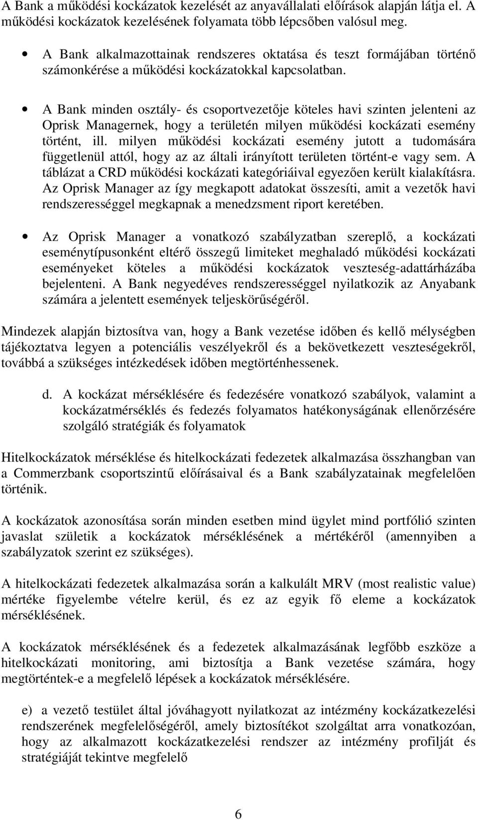 A Bank minden osztály- és csoportvezetője köteles havi szinten jelenteni az Oprisk Managernek, hogy a területén milyen működési kockázati esemény történt, ill.