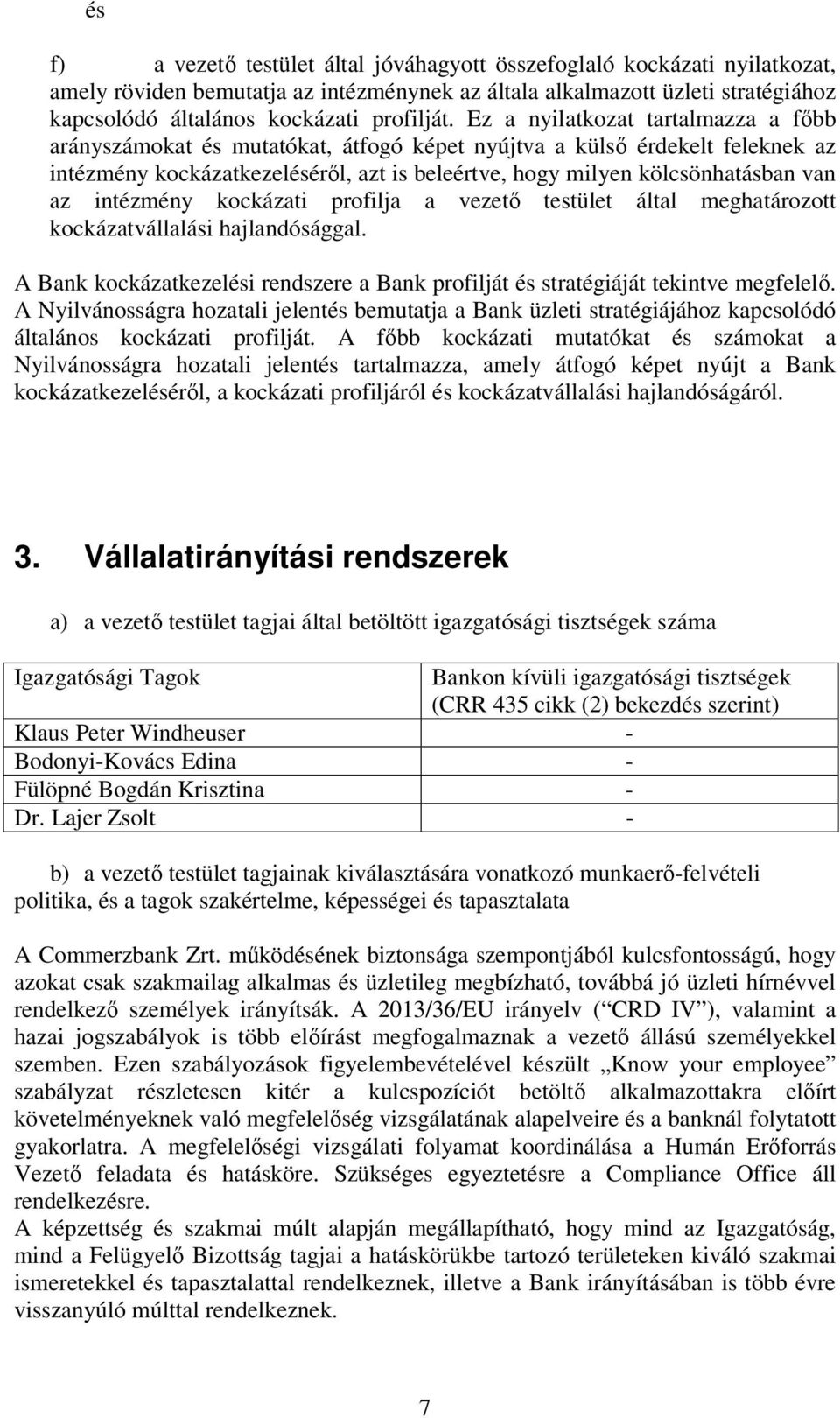 Ez a nyilatkozat tartalmazza a főbb arányszámokat és mutatókat, átfogó képet nyújtva a külső érdekelt feleknek az intézmény kockázatkezeléséről, azt is beleértve, hogy milyen kölcsönhatásban van az