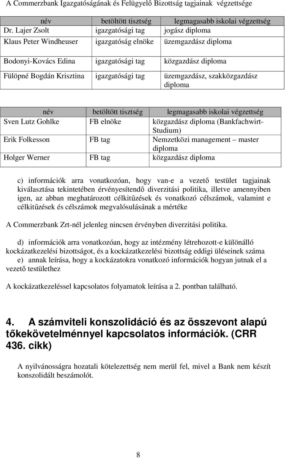 igazgatósági tag üzemgazdász, szakközgazdász diploma név betöltött tisztség legmagasabb iskolai végzettség Sven Lutz Gohlke FB elnöke közgazdász diploma (Bankfachwirt- Studium) Erik Folkesson FB tag