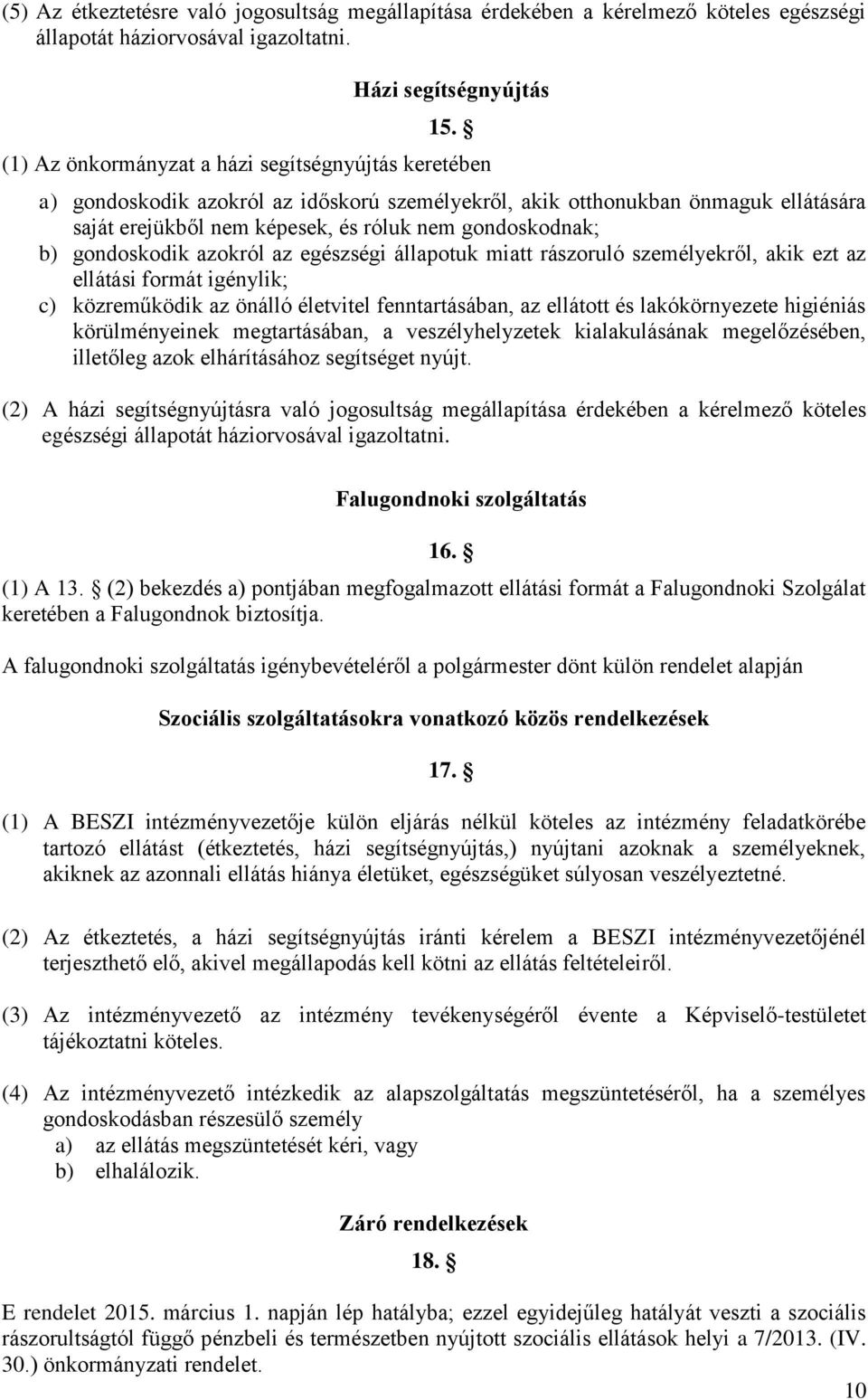 gondoskodik azokról az egészségi állapotuk miatt rászoruló személyekről, akik ezt az ellátási formát igénylik; c) közreműködik az önálló életvitel fenntartásában, az ellátott és lakókörnyezete