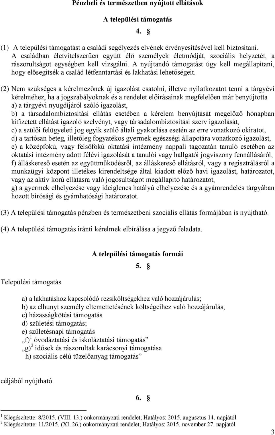 A nyújtandó támogatást úgy kell megállapítani, hogy elősegítsék a család létfenntartási és lakhatási lehetőségeit.