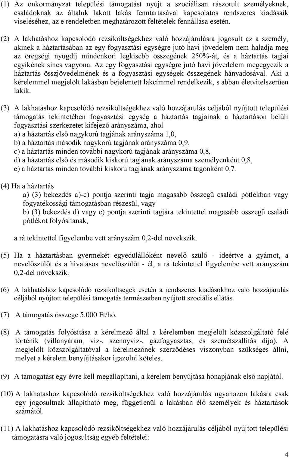 (2) A lakhatáshoz kapcsolódó rezsiköltségekhez való hozzájárulásra jogosult az a személy, akinek a háztartásában az egy fogyasztási egységre jutó havi jövedelem nem haladja meg az öregségi nyugdíj