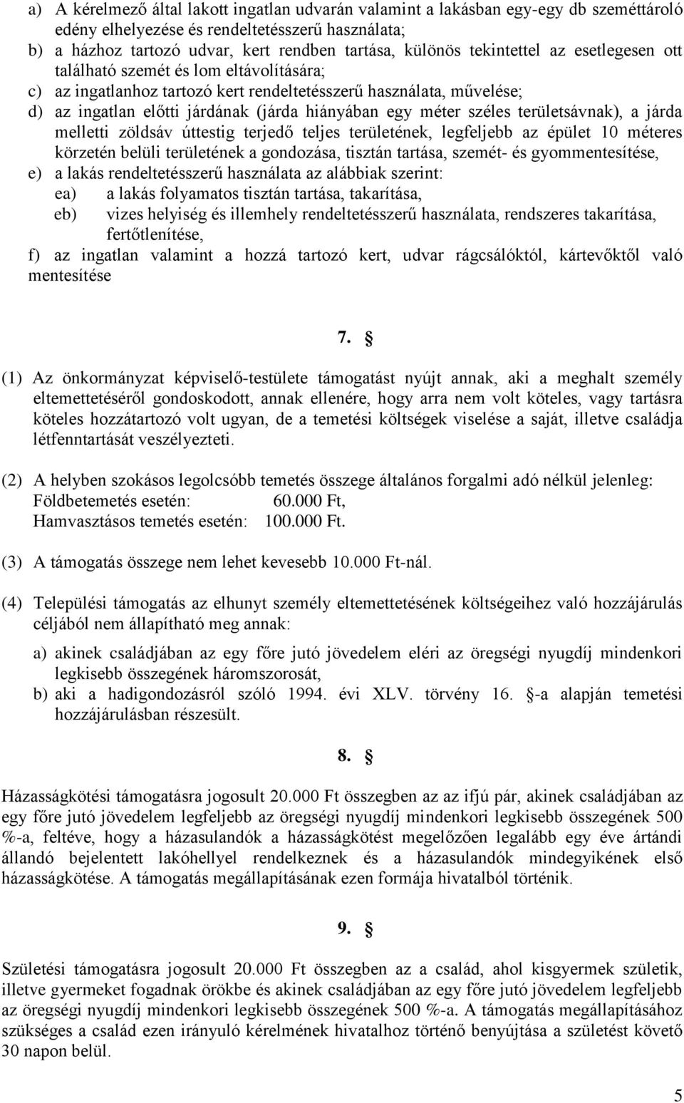 széles területsávnak), a járda melletti zöldsáv úttestig terjedő teljes területének, legfeljebb az épület 10 méteres körzetén belüli területének a gondozása, tisztán tartása, szemét- és