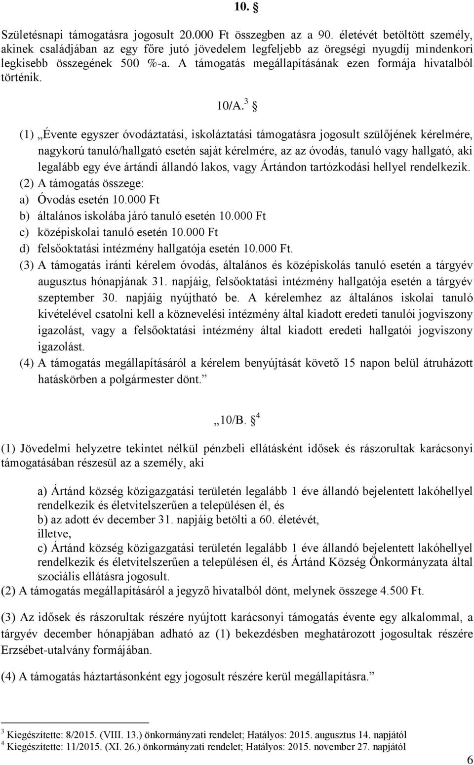 A támogatás megállapításának ezen formája hivatalból történik. 10/A.