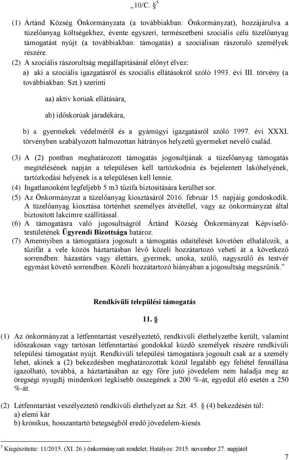 évi III. törvény (a továbbiakban: Szt.) szerinti aa) aktív korúak ellátására, ab) időskorúak járadékára, b) a gyermekek védelméről és a gyámügyi igazgatásról szóló 1997. évi XXXI.