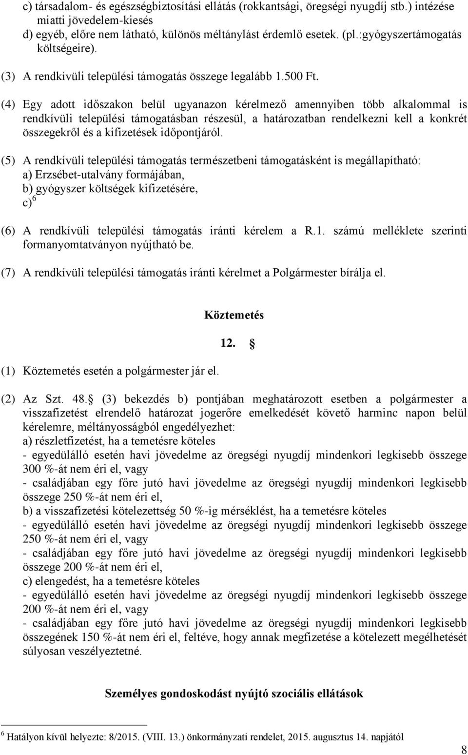 (4) Egy adott időszakon belül ugyanazon kérelmező amennyiben több alkalommal is rendkívüli települési támogatásban részesül, a határozatban rendelkezni kell a konkrét összegekről és a kifizetések