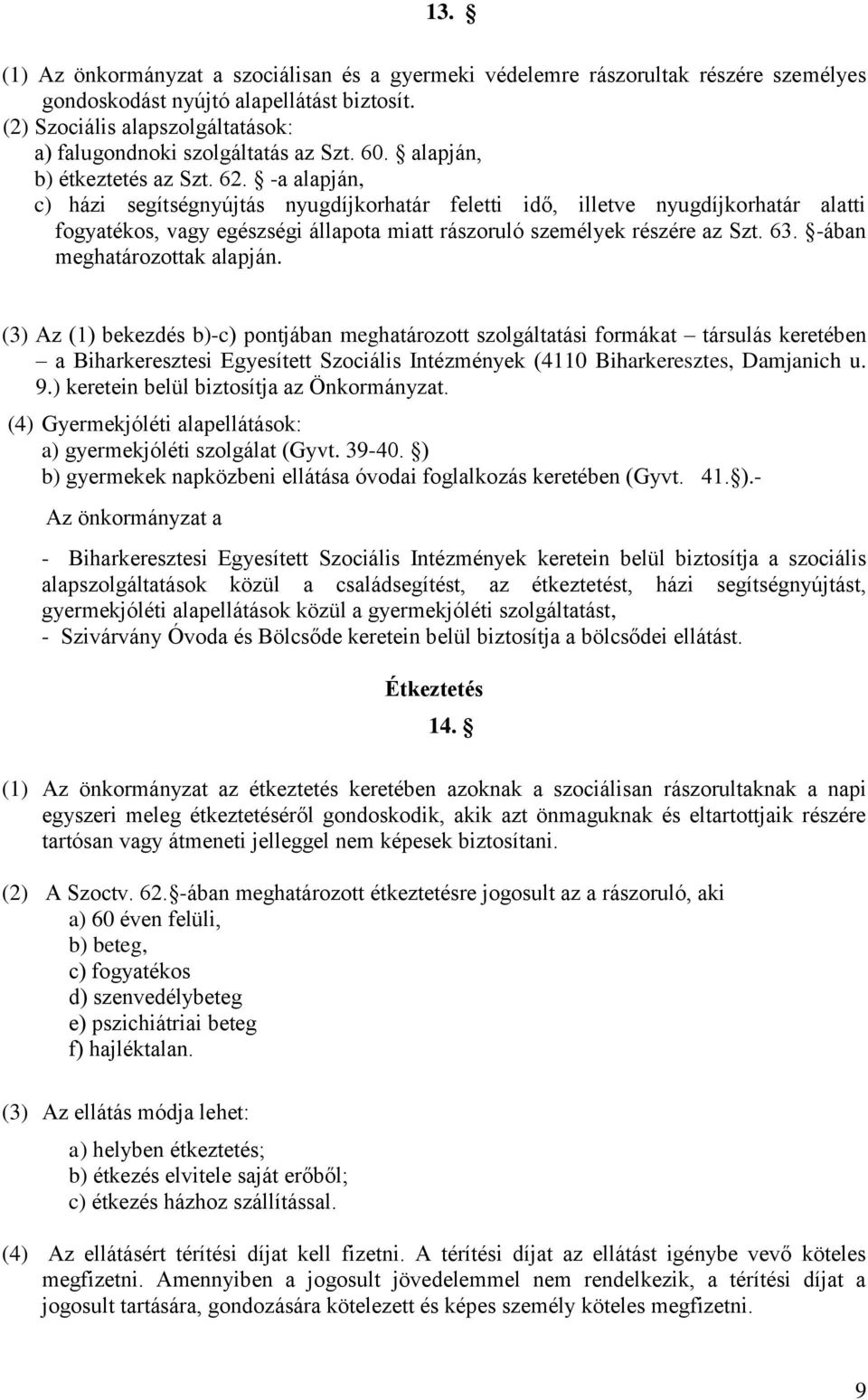 -a alapján, c) házi segítségnyújtás nyugdíjkorhatár feletti idő, illetve nyugdíjkorhatár alatti fogyatékos, vagy egészségi állapota miatt rászoruló személyek részére az Szt. 63.