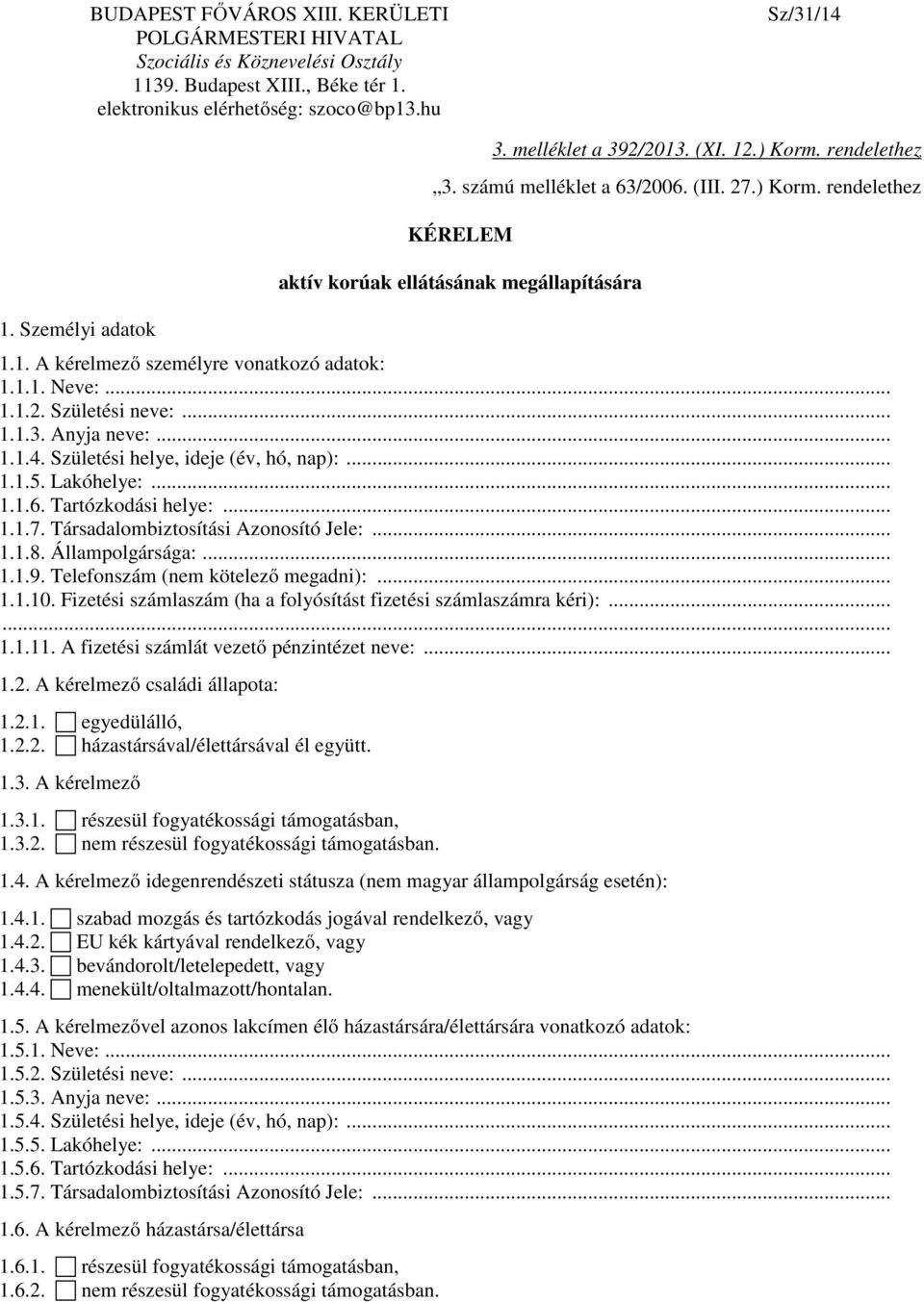 1.1. Neve:... 1.1.2. Születési neve:... 1.1.3. Anyja neve:... 1.1.4. Születési helye, ideje (év, hó, nap):... 1.1.5. Lakóhelye:... 1.1.6. Tartózkodási helye:... 1.1.7.